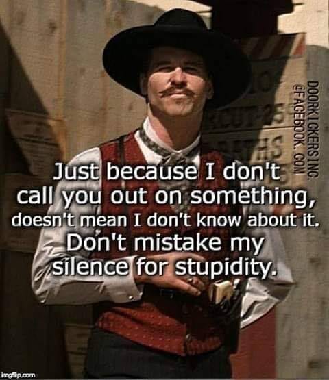 don't confuse my silence for stupidity
